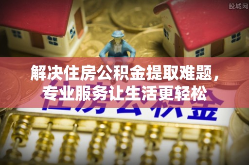 会理解决住房公积金提取难题，专业服务让生活更轻松