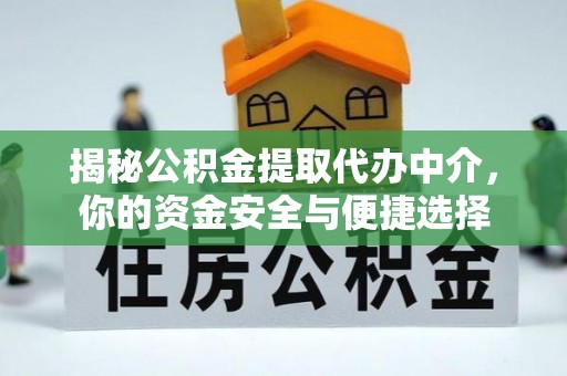 会理揭秘公积金提取代办中介，你的资金安全与便捷选择