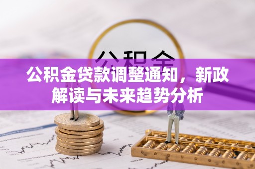 会理公积金贷款调整通知，新政解读与未来趋势分析