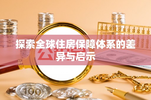会理探索全球住房保障体系的差异与启示