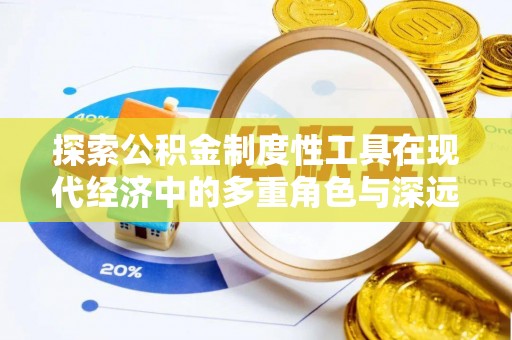 会理探索公积金制度性工具在现代经济中的多重角色与深远影响