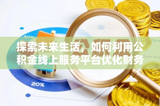 会理探索未来生活，如何利用公积金线上服务平台优化财务管理