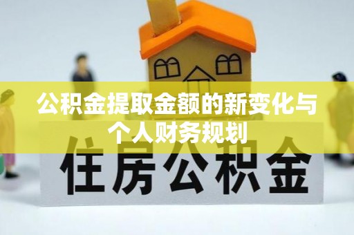 会理公积金提取金额的新变化与个人财务规划