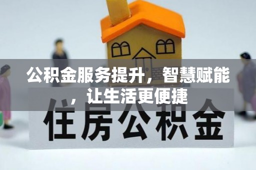 会理公积金服务提升，智慧赋能，让生活更便捷