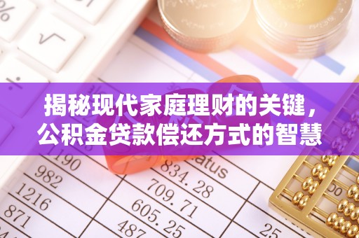 会理揭秘现代家庭理财的关键，公积金贷款偿还方式的智慧选择
