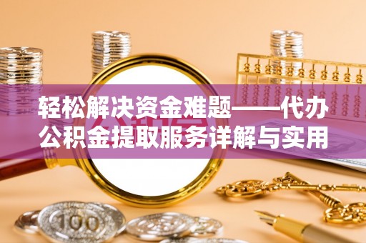 会理轻松解决资金难题——代办公积金提取服务详解与实用指南