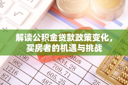 会理解读公积金贷款政策变化，买房者的机遇与挑战