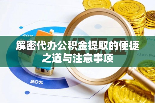 会理解密代办公积金提取的便捷之道与注意事项