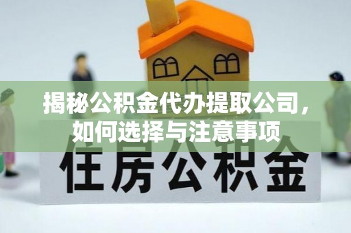 会理揭秘公积金代办提取公司，如何选择与注意事项