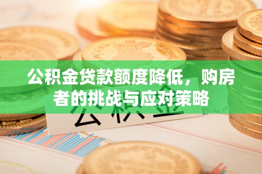 会理公积金贷款额度降低，购房者的挑战与应对策略