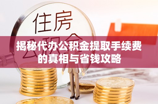 会理揭秘代办公积金提取手续费的真相与省钱攻略