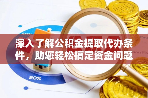 会理深入了解公积金提取代办条件，助您轻松搞定资金问题