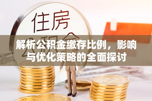会理解析公积金缴存比例，影响与优化策略的全面探讨
