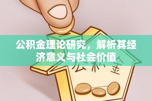 会理公积金理论研究，解析其经济意义与社会价值