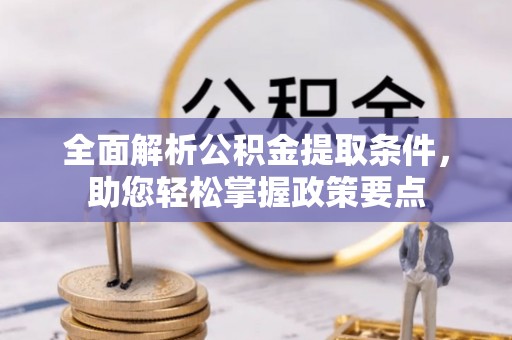 会理全面解析公积金提取条件，助您轻松掌握政策要点
