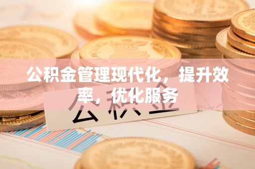 会理公积金管理现代化，提升效率，优化服务