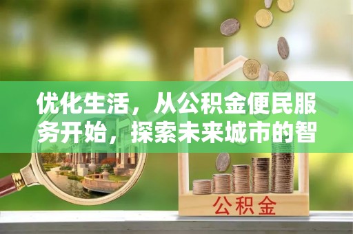 会理优化生活，从公积金便民服务开始，探索未来城市的智慧管理